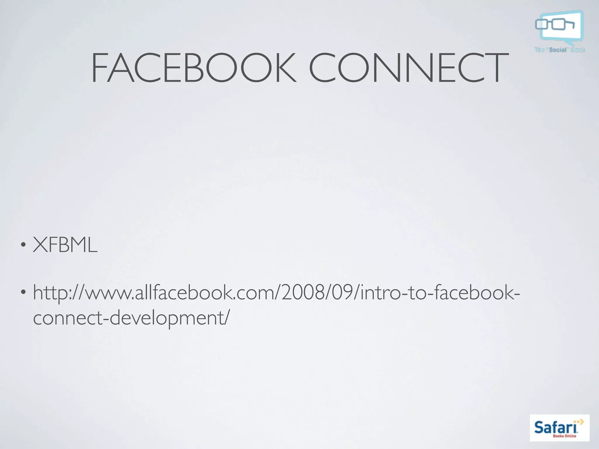 FACEBOOK CONNECT



• XFBML

• http://www.allfacebook.com/2008/09/intro-to-facebook-
 connect-development/
 