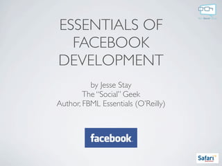 ESSENTIALS OF
  FACEBOOK
DEVELOPMENT
          by Jesse Stay
        The “Social” Geek
Author, FBML Essentials (O’Reilly)
 