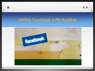 SWR3: Facebook trifft Realität
 