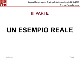 168
III PARTE
UN ESEMPIO REALE
Corso di Progettazione Strutturale Antincendio A.A. 2018/2019
Prof. Ing. Franco Bontempi
18/04/2023
 