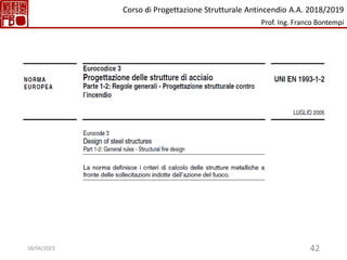 42
Corso di Progettazione Strutturale Antincendio A.A. 2018/2019
Prof. Ing. Franco Bontempi
18/04/2023
 