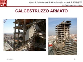 61
CALCESTRUZZO ARMATO
Corso di Progettazione Strutturale Antincendio A.A. 2018/2019
Prof. Ing. Franco Bontempi
18/04/2023
 