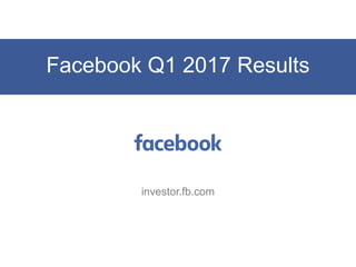 Facebook Q1 2017 Results
investor.fb.com
 