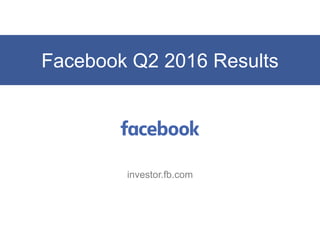 Facebook Q2 2016 Results
investor.fb.com
 