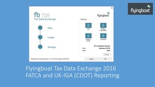 Flyingboat Tax Data Exchange 2016
FATCA and UK-IGA (CDOT) Reporting
 