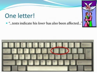 One letter!“…tests indicate his lover has also been affected…” 