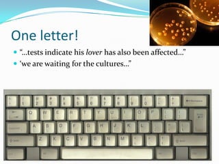 One letter!“…tests indicate his lover has also been affected…”‘we are waiting for the cultures…”