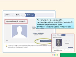 Ajouter une photo à votre profil :
- Vous pouvez ajouter une photo à votre profil
en la téléchargeant depuis votre
ordinateur, votre site web ou votre webcam
 