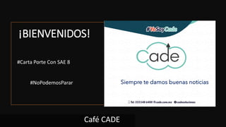¡BIENVENIDOS!
Café CADE
#Carta Porte Con SAE 8
#NoPodemosParar Siempre te damos buenas noticias
 