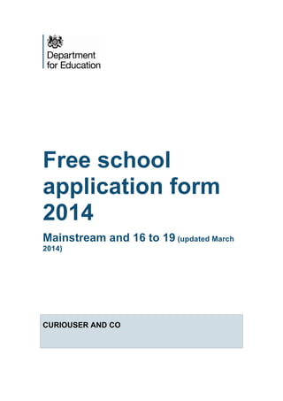Free school
application form
2014
Mainstream and 16 to 19 (updated March
2014)
CURIOUSER AND CO
 