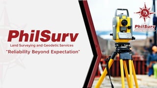 PhilSurvLand Surveying and Geodetic Services
“Reliability Beyond Expectation”
 