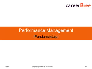10Copyright @ CareerTree HR Solutions2016-17
Performance Management
(Fundamentals)
 