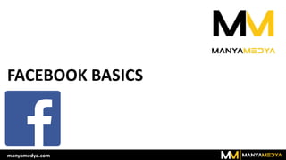 FACEBOOK BASICS
manyamedya.com
 