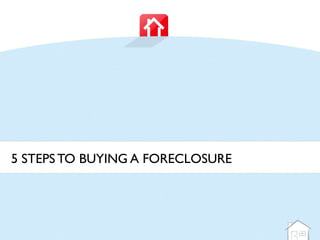 5 STEPS TO BUYING A FORECLOSURE
 