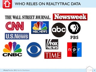 WHO RELIES ON REALTYTRAC DATA




©RealtyTrac Inc. 2012, Not for Distribution       4
 