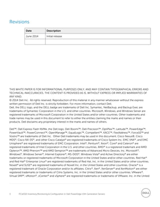 3 PCIeSSD Inventory,Monitoring & Configuration in Dell PowerEdge 13th Generation Servers
Revisions
Date Description
June 2014 Initial release
THIS WHITE PAPER IS FOR INFORMATIONAL PURPOSES ONLY, AND MAY CONTAIN TYPOGRAPHICAL ERRORS AND
TECHNICAL INACCURACIES. THE CONTENT IS PROVIDED AS IS, WITHOUT EXPRESS OR IMPLIED WARRANTIES OF
ANY KIND.
© 2014 Dell Inc. All rights reserved. Reproduction of this material in any manner whatsoever without the express
written permission of Dell Inc. is strictly forbidden. For more information, contact Dell.
Dell, the DELL logo, and the DELL badge are trademarks of Dell Inc. Symantec, NetBackup, and Backup Exec are
trademarks of Symantec Corporation in the U.S. and other countries. Microsoft, Windows, and Windows Server are
registered trademarks of Microsoft Corporation in the United States and/or other countries. Other trademarks and
trade names may be used in this document to refer to either the entities claiming the marks and names or their
products. Dell disclaims any proprietary interest in the marks and names of others.
Dell™, Dell Express Flash NVMe ,the Dell logo, Dell Boomi™, Dell Precision™ ,OptiPlex™, Latitude™, PowerEdge™,
PowerVault™, PowerConnect™, OpenManage™, EqualLogic™, Compellent™, KACE™, FlexAddress™, Force10™ and
Vostro™ are trademarks of Dell Inc. Other Dell trademarks may be used in this document. Cisco Nexus®, Cisco
MDS®, Cisco NX-0S®, and other Cisco Catalyst® are registered trademarks of Cisco System Inc. EMC VNX®, and EMC
Unisphere® are registered trademarks of EMC Corporation. Intel®, Pentium®, Xeon®, Core® and Celeron® are
registered trademarks of Intel Corporation in the U.S. and other countries. AMD® is a registered trademark and AMD
Opteron™, AMD Phenom™ and AMD Sempron™ are trademarks of Advanced Micro Devices, Inc. Microsoft®,
Windows®, Windows Server®, Internet Explorer®, MS-DOS®, Windows Vista® and Active Directory® are either
trademarks or registered trademarks of Microsoft Corporation in the United States and/or other countries. Red Hat®
and Red Hat® Enterprise Linux® are registered trademarks of Red Hat, Inc. in the United States and/or other countries.
Novell® and SUSE® are registered trademarks of Novell Inc. in the United States and other countries. Oracle® is a
registered trademark of Oracle Corporation and/or its affiliates. Citrix®, Xen®, XenServer® and XenMotion® are either
registered trademarks or trademarks of Citrix Systems, Inc. in the United States and/or other countries. VMware®,
Virtual SMP®, vMotion®, vCenter® and vSphere® are registered trademarks or trademarks of VMware, Inc. in the United
 