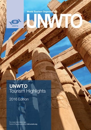 UNWTO
Tourism Highlights
2016 Edition
For more information see:
Facts & Figures section at mkt.unwto.org
http://www.e-unwto.org/doi/book/10.18111/9789284418145-Thursday,August11,20161:12:54AM-IPAddress:197.161.60.218
 