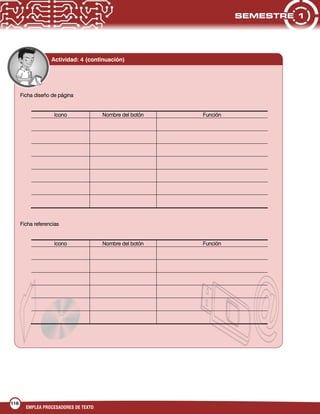 116
EMPLEA PROCESADORES DE TEXTO
Actividad: 4 (continuación)
Ficha diseño de página
Icono Nombre del botón Función
Ficha referencias
Icono Nombre del botón Función
 