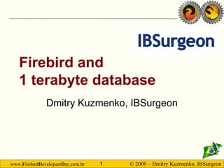 Firebird and 1 terabyte database Dmitry Kuzmenko, IBSurgeon 