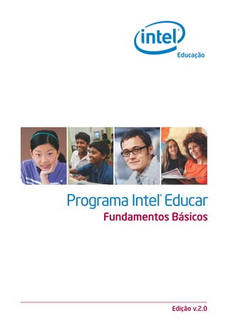 Programa Intel Educar
               ®

     Fundamentos Básicos




                   Edição v.2.0
 