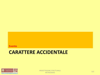 CARATTERE ACCIDENTALE
Evento
122
PROGETTAZIONE STRUTTURALE
ANTINCENDIO
 