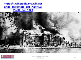 PROGETTAZIONE STRUTTURALE
ANTINCENDIO
145
https://it.wikipedia.org/wiki/Gr
ande_terremoto_del_Kant%C
5%8D_del_1923
 