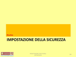 IMPOSTAZIONE DELLA SICUREZZA
Rischio
185
PROGETTAZIONE STRUTTURALE
ANTINCENDIO
 