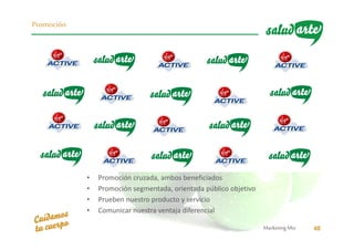 • Promoción cruzada, ambos beneficiados
• Promoción segmentada, orientada público objetivo
• Prueben nuestro producto y servicio
• Comunicar nuestra ventaja diferencial
MarketingMix 48
Promoción
 
