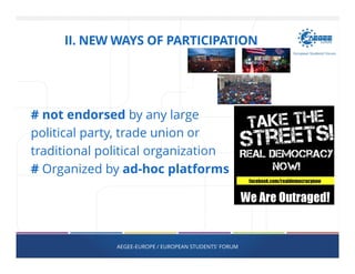 # not endorsed by any large
political party, trade union or
traditional political organization
# Organized by ad-hoc platforms
AEGEE-EUROPE / EUROPEAN STUDENTS' FORUM
II. NEW WAYS OF PARTICIPATION
 