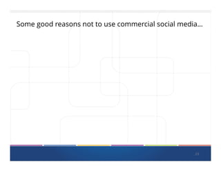 23
Some good reasons not to use commercial social media…
 