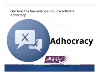 Our tool: the free and open source software
Adhocracy
Adhocracy
github.com/liqd/adhocracy/
 