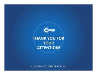 EUROPEAN STUDENTS’ FORUM
THANK YOU FOR
YOUR
ATTENTION!
 