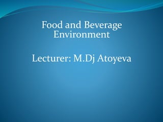 Food and Beverage
Environment
Lecturer: M.Dj Atoyeva
 