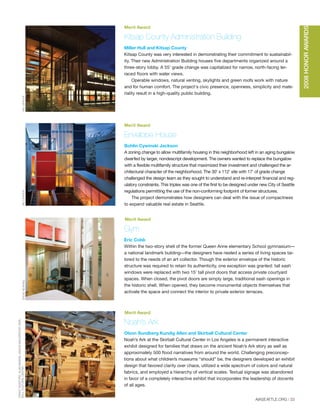 NICLEHOUXNICLEHOUX
Envelope House
Bohlin Cywinski Jackson
A zoning change to allow multifamily housing in this neighborhood left in an aging bungalow
dwarfed by larger, nondescript development. The owners wanted to replace the bungalow
with a flexible multifamily structure that maximized their investment and challenged the ar-
chitectural character of the neighborhood. The 30’ x 112’ site with 17' of grade change
challenged the design team as they sought to understand and re-interpret financial and reg-
ulatory constraints. This triplex was one of the first to be designed under new City of Seattle
regulations permitting the use of the non-conforming footprint of former structures.
The project demonstrates how designers can deal with the issue of compactness
to expand valuable real estate in Seattle.
Kitsap County Administration Building
Miller Hull and Kitsap County
Kitsap County was very interested in demonstrating their commitment to sustainabil-
ity. Their new Administration Building houses five departments organized around a
three-story lobby. A 55’ grade change was capitalized for narrow, north-facing ter-
raced floors with water views.
Operable windows, natural venting, skylights and green roofs work with nature
and for human comfort. The project's civic presence, openness, simplicity and mate-
riality result in a high-quality public building.
Merit Award
Merit Award
STEVEKEATING
GRANTMUDFORD,ALANMASKIN,ANGUSMACGREGOR,SKIR-
BALLCULTURALCENTER
Noah’s Ark
Olson Sundberg Kundig Allen and Skirball Cultural Center
Noah’s Ark at the Skirball Cultural Center in Los Angeles is a permanent interactive
exhibit designed for families that draws on the ancient Noah’s Ark story as well as
approximately 500 flood narratives from around the world. Challenging preconcep-
tions about what children’s museums “should” be, the designers developed an exhibit
design that favored clarity over chaos, utilized a wide spectrum of colors and natural
fabrics, and employed a hierarchy of vertical scales. Textual signage was abandoned
in favor of a completely interactive exhibit that incorporates the leadership of docents
of all ages.
Gym
Eric Cobb
Within the two-story shell of the former Queen Anne elementary School gymnasium—
a national landmark building—the designers have nested a series of living spaces tai-
lored to the needs of an art collector. Though the exterior envelope of the historic
structure was required to retain its authenticity, one exception was granted: tall sash
windows were replaced with two 15' tall pivot doors that access private courtyard
spaces. When closed, the pivot doors are simply large, traditional sash openings in
the historic shell. When opened, they become monumental objects themselves that
activate the space and connect the interior to private exterior terraces.
Merit Award
Merit Award
2008HONORAWARDS
AIASEATTLE.ORG | 33
Forum Winter 09:Layout 1 2/13/09 10:44 AM Page 33
 