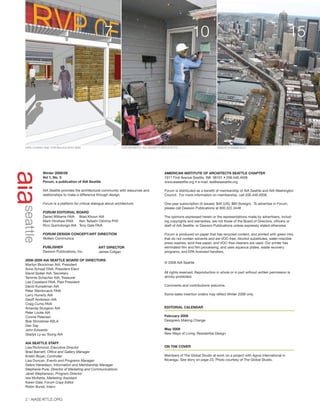 2 | AIASEATTLE.ORG
Winter 2008/09
Vol 1, No. 3
Forum, a publication of AIA Seattle
AIA Seattle provides the architectural community with resources and
relationships to make a difference through design.
Forum is a platform for critical dialogue about architecture.
FORUM EDITORIAL BOARD
Daniel Williams FAIA Brad Khouri AIA
Mark Hinshaw FAIA Ken Tadashi Oshima PhD
Rico Quirindongo AIA Tony Gale FAIA
FORUM DESIGN CONCEPT/ART DIRECTION
Wolken Communica
PUBLISHER
Dawson Publications, Inc.
2008-2009 AIA SEATTLE BOARD OF DIRECTORS
Marilyn Brockman AIA, President
Anne Schopf FAIA, President Elect
David Spiker AIA, Secretary
Tammie Schacher AIA, Treasurer
Lee Copeland FAIA, Past President
David Kunselman AIA
Peter Steinbrueck FAIA
Larry Hurwitz AIA
Geoff Anderson AIA
Craig Curtis FAIA
Amanda Sturgeon AIA
Peter Locke AIA
Connie Petersen
Bob Shrosbree ASLA
Dan Say
John Edwards
Gladys Ly-au Young AIA
AIA SEATTLE STAFF
Lisa Richmond, Executive Director
Brad Barnett, Office and Gallery Manager
Kristin Boyer, Controller
Lisa Duncan, Events and Programs Manager
Debra Haraldson, Information and Membership Manager
Stephanie Pure, Director of Marketing and Communications
Janet Stephenson, Program Director
Isla McKetta, Marketing Assistant
Karen Dale, Forum Copy Editor
Robin Bundi, Intern
AMERICAN INSTITUTE OF ARCHITECTS SEATTLE CHAPTER
1911 First Avenue Seattle, WA 98101 • 206.448.4938
www.aiaseattle.org • e-mail: aia@aiaseattle.org
Forum is distributed as a benefit of membership of AIA Seattle and AIA Washington
Council. For more information on membership, call 206.448.4938.
One-year subscription (4 issues): $40 (US), $60 (foreign). To advertise in Forum,
please call Dawson Publications at 800.322.3448
The opinions expressed herein or the representations made by advertisers, includ-
ing copyrights and warranties, are not those of the Board of Directors, officers or
staff of AIA Seattle, or Dawson Publications unless expressly stated otherwise.
Forum is produced on paper that has recycled content, and printed with green inks
that do not contain solvents and are VOC-free. Alcohol substitutes, water-miscible
press washes, acid-free paper, and VOC-free cleaners are used. Our printer has
eliminated film and film processing, and uses aqueous plates, waste recovery
programs, and EPA-licensed handlers.
© 2009 AIA Seattle
All rights reserved. Reproduction in whole or in part without written permission is
strictly prohibited.
Comments and contributions welcome.
Some sales insertion orders may reflect Winter 2008 only.
EDITORIAL CALENDAR
February 2009
Designers Making Change
May 2009
New Ways of Living: Residential Design
ON THE COVER
107
DON BRUBECK, AIA, BASSETTI ARCHITECTSKATE CUDNEY AND TOM MULICA WITH AWB MASON STEINBRUECK
ART DIRECTOR
James Colgan
Members of The Global Studio at work on a project with Agros International in
Nicaragu. See story on page 23. Photo courtesy of The Global Studio.
15
Forum Winter 09:Layout 1 2/13/09 4:49 PM Page 2
 