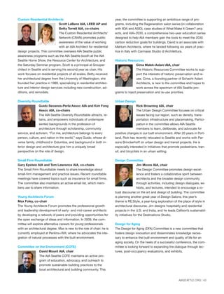 AIASEATTLE.ORG | 43
Custom Residential Architects
Scott LaBenz AIA, LEED AP and
Betty Torrell AIA, co-chairs
The Custom Residential Architects’
Network (CRAN) promotes public
awareness of the value of working
with an AIA Architect for residential
design projects. This committee oversees AIA Seattle public
awareness programs such as the AIA Seattle booth at the AIA
Seattle Home Show, the Resource Center for Architecture, and
the Saturday Seminar program. Scott is a principal at Groupar-
chitect in Seattle and is serving his second year as chair. His
work focuses on residential projects of all scales. Betty received
her architectural degree from the University of Washington; she
founded her practice in 1989, specializing in residential architec-
ture and interior design services including new construction, ad-
ditions, and remodels.
Diversity Roundtable
Guido Seoanes-Perla Assoc AIA and Kim Fong
Assoc AIA, co-chairs
The AIA Seattle Diversity Roundtable attracts, re-
tains, and empowers individuals of underrepre-
sented backgrounds in the profession of
architecture through scholarship, community
service, and activism. “For me, architecture belongs to every
person, culture, and nation in the world,” says Guido, whose di-
verse family, childhood in Columbia, and background in both in-
terior design and architecture give him a uniquely broad
perspective on the role of design.
Small Firm Roundtable
Gary Epstein AIA and Tom Lawrence AIA, co-chairs
The Small Firm Roundtable meets to share knowledge about
small-firm management and practice issues. Recent roundtable
meetings have covered topics such as insurance for small firms.
The committee also maintains an active email list, which mem-
bers use to share information.
Young Architects Forum
Max Foley, co-chair
The Young Architects Forum promotes the professional growth
and leadership development of early- and mid-career architects
by developing a network of peers and providing opportunities for
the open exchange of ideas and information. In 2009, the com-
mittee will explore alternative careers for young professionals
with an architectural degree. Max is new to the role of chair; he is
currently employed at Perkins+Will, where he advocates the inte-
gration of natural processes with the built environment.
Committee on the Environment (COTE)
David Mount AIA, chair
The AIA Seattle COTE maintains an active pro-
gram of education, advocacy, and outreach to
promote sustainable building practices to the
local architectural and building community. This
year, the committee is supporting an ambitious range of pro-
grams, including the Regeneration salon series (in collaboration
with IIDA and ASID), case studies of What Make It Green? proj-
ects, and AIA+2030, a comprehensive two-year education series
designed to help AIA members gain the tools to meet the 2030
carbon reduction goals for buildings. David is an associate with
Mahlum Architects, where he landed following six years of prac-
tice in Italy with Carmassi Studio di Architettura.
Historic Resources
Cima Malek-Aslani AIA, chair
The Historic Resources Committee works to sup-
port the interests of historic preservation and re-
use. Cima, a founding partner of Schacht Aslani
Architects, is new to the committee and hopes to
work across the spectrum of AIA Seattle pro-
grams to inject preservation and re-use priorities.
Urban Design
Rick Browning AIA, chair
The Urban Design Committee focuses on critical
issues facing our region, such as density, trans-
portation infrastructure and placemaking. Partici-
pation in the committee allows AIA Seattle
members to learn, deliberate, and advocate for
positive changes in our built environment. After 20 years in Port-
land, Rick has recently relocated to Seattle and works with Par-
sons Brinckerhoff on urban design and transit projects. He is
especially interested in initiatives that promote pedestrians, tran-
sit, and bicyclists in an urban setting.
Design Committee
Jim Moore AIA, chair
The Design Committee promotes design excel-
lence and fosters a collaborative spirit between
architects and the broader design community
through activities, including design dialogues, ex-
hibits, and lectures, intended to encourage a ro-
bust discourse on the art and design of building. The committee
is planning another great year of Design Salons; this year’s
theme is RE:Style, a year-long exploration of the place of style in
architectural discourse. Jim designs hospitality and residential
projects in the U.S. and India, and he leads Callison’s sustainabil-
ity initiatives for the Destinations Studio.
Design for Aging
The Design for Aging (DFA) Committee is a new committee that
fosters design innovation and disseminates knowledge neces-
sary to enhance the built environment and quality of life for an
aging society. On the heels of a successful conference, the com-
mittee is looking forward to expanding the dialogue through lec-
tures, post-occupancy evaluations, and exhibits.
TEXT
Forum Winter 09:Layout 1 2/13/09 10:46 AM Page 43
 