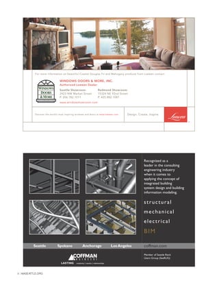 4 | AIASEATTLE.ORG
www.windowshowroom.com
For more information on beautiful Coastal Douglas Fir and Mahogany products from Loewen contact:
Discover the world’s most inspiring windows and doors at www.loewen.com Design. Create. Inspire.
WINDOWS DOORS & MORE, INC.
Authorized Loewen Dealer
Seattle Showroom:
2423 NW Market Street
P. 206.782.1011
Redmond Showroom:
15324 NE 92nd Street
P. 425.882.1087
structural
mechanical
electrical
Seattle Spokane Anchorage Los Angeles
LASTING creativity | results | relationships
coffman.com
Recognized as a
leader in the consulting
engineering industry
when it comes to
applying the concept of
integrated building
system design and building
information modeling.
Member of Seattle Revit
Users Group (SeaRUG)
BIM
Forum Winter 09:Layout 1 2/13/09 10:23 AM Page 4
 