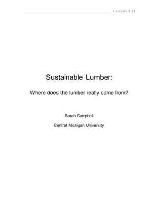 C a m p b e l l | 1
Sustainable Lumber:
Where does the lumber really come from?
Sarah Campbell
Central Michigan University
 