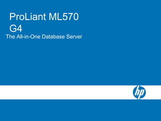 Transition SlideProLiant ML570
G4
The All-in-One Database Server
 