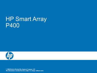 © 2006 Hewlett-Packard Development Company, L.P.
The information contained herein is subject to change without notice
HP Smart Array
P400
 