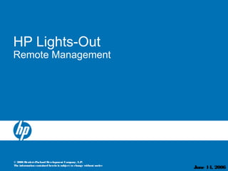 © 2006 Hewlett-Packard Development Company, L.P.
The information contained herein is subject to change without notice
HP Lights-Out
Remote Management
June 14, 2006
 