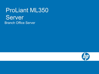 Transition SlideProLiant ML350
Server
Branch Office Server
 