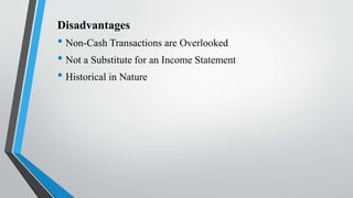 Disadvantages
• Non-Cash Transactions are Overlooked
• Not a Substitute for an Income Statement
• Historical in Nature
 