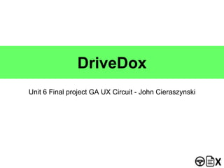 DriveDox
Unit 6 Final project GA UX Circuit - John Cieraszynski
 
