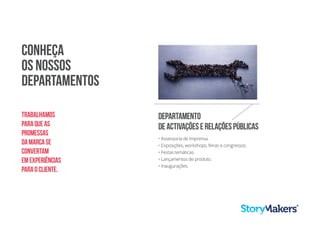 Conheça
os nossos
departamentos
• Assessoria de Imprensa.
• Exposições, workshops, feiras e congressos.
• Festas temáticas.
• Lançamentos de produto.
• Inaugurações.
Departamento
deaCtivaçõeseRelaçõesPúblicas
Trabalhamos
paraqueas
promessas
damarcase
convertam
emexperiências
paraocliente.
 