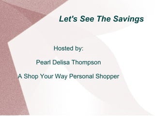 Let's See The Savings
Hosted by:
Pearl Delisa Thompson
A Shop Your Way Personal Shopper
 