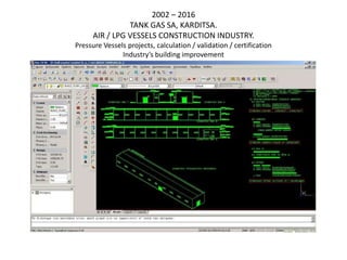 2002 – 2016
TANK GAS SA, KARDITSA.
AIR / LPG VESSELS CONSTRUCTION INDUSTRY.
Pressure Vessels projects, calculation / validation / certification
Industry’s building improvement
 