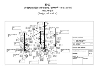 2011
5 floors residence building / 800 m² – Thessaloniki
Natural gas
(design, calculation)
 
