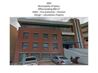 2001
Municipality of Sykies.
Office building 800 m²
HVAC – Fire protection – Elevator
Design – calculations Projects
 