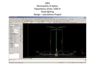 2001
Municipality of Sykies.
Papandreou street, 1500 m
Road lighting
Design – calculations Project
 